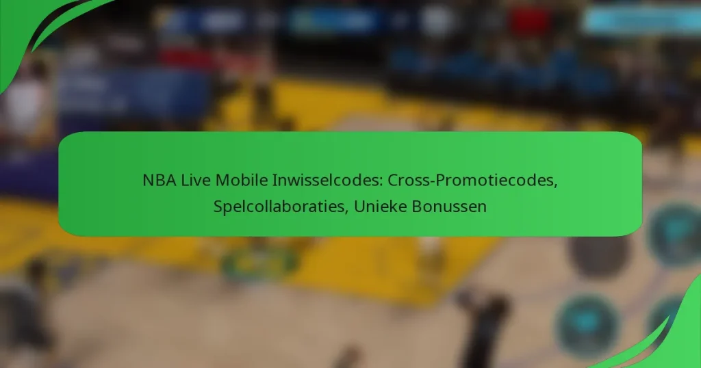 NBA Live Mobile Inwisselcodes: Cross-Promotiecodes, Spelcollaboraties, Unieke Bonussen