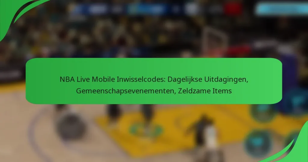 NBA Live Mobile Inwisselcodes: Dagelijkse Uitdagingen, Gemeenschapsevenementen, Zeldzame Items