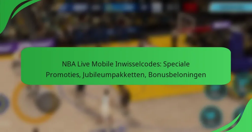 NBA Live Mobile Inwisselcodes: Speciale Promoties, Jubileumpakketten, Bonusbeloningen