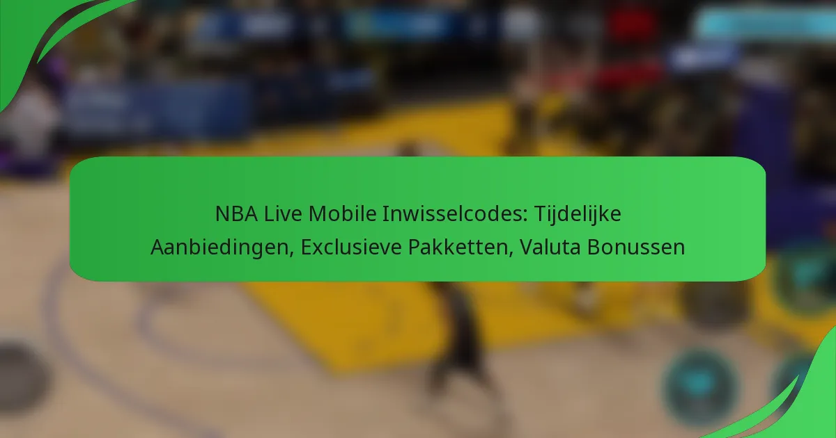 NBA Live Mobile Inwisselcodes: Tijdelijke Aanbiedingen, Exclusieve Pakketten, Valuta Bonussen