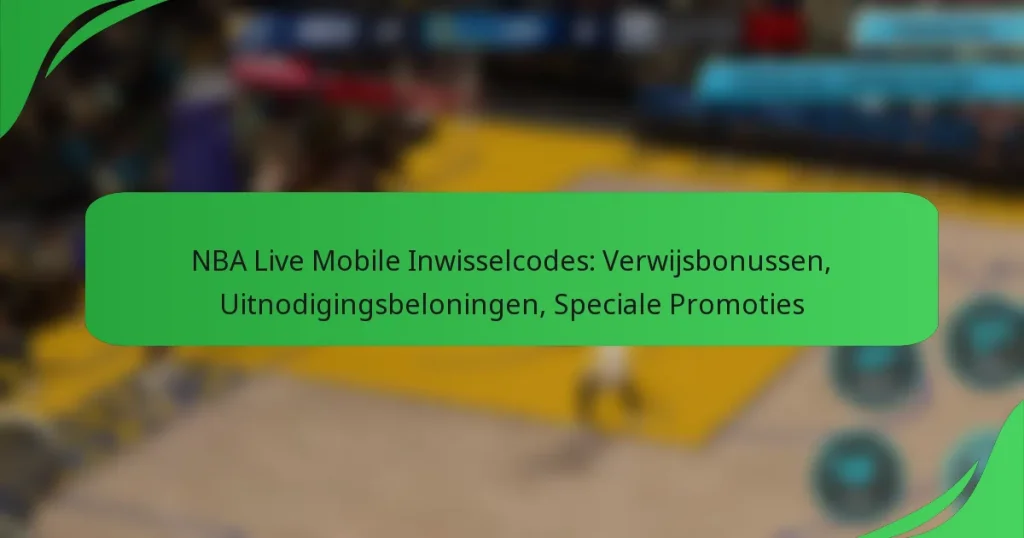 NBA Live Mobile Inwisselcodes: Verwijsbonussen, Uitnodigingsbeloningen, Speciale Promoties