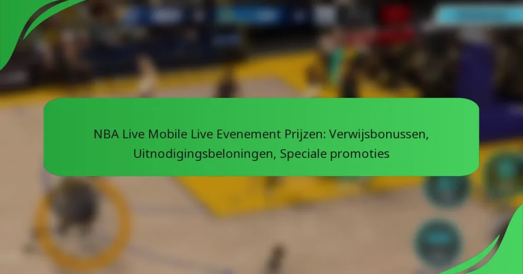 NBA Live Mobile Live Evenement Prijzen: Verwijsbonussen, Uitnodigingsbeloningen, Speciale promoties