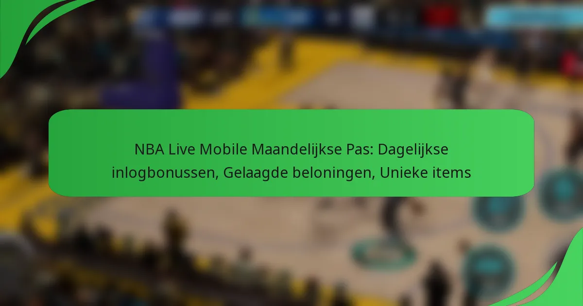 NBA Live Mobile Maandelijkse Pas: Dagelijkse inlogbonussen, Gelaagde beloningen, Unieke items