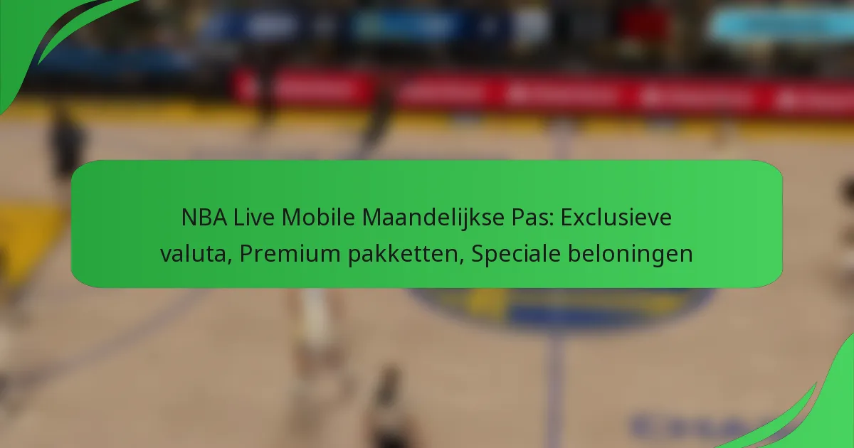 NBA Live Mobile Maandelijkse Pas: Exclusieve valuta, Premium pakketten, Speciale beloningen