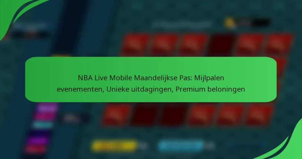 NBA Live Mobile Maandelijkse Pas: Mijlpalen evenementen, Unieke uitdagingen, Premium beloningen