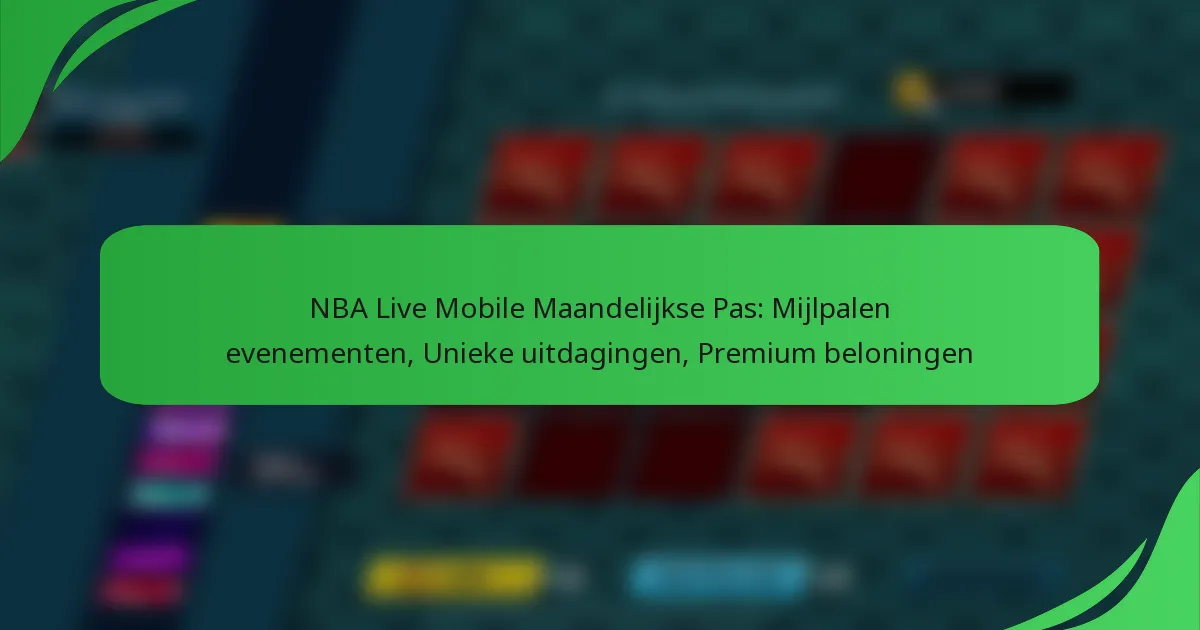 NBA Live Mobile Maandelijkse Pas: Mijlpalen evenementen, Unieke uitdagingen, Premium beloningen