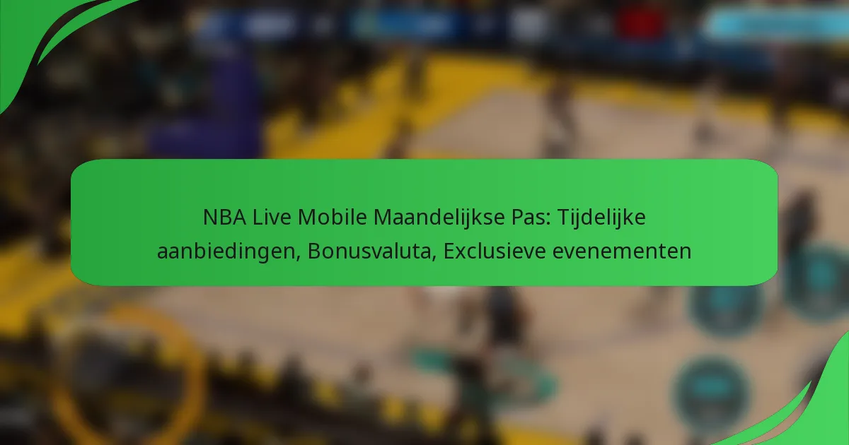NBA Live Mobile Maandelijkse Pas: Tijdelijke aanbiedingen, Bonusvaluta, Exclusieve evenementen