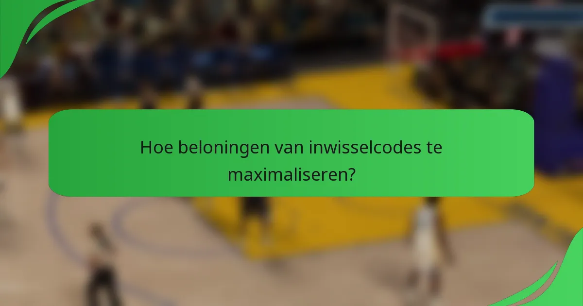 Hoe beloningen van inwisselcodes te maximaliseren?