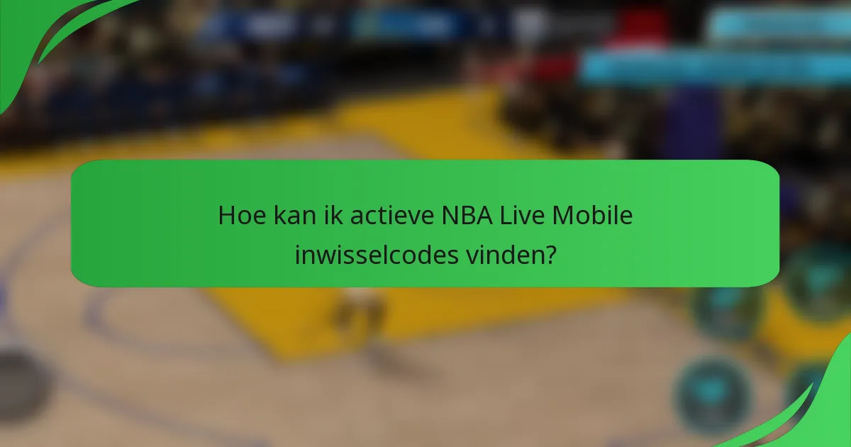 Hoe kan ik actieve NBA Live Mobile inwisselcodes vinden?