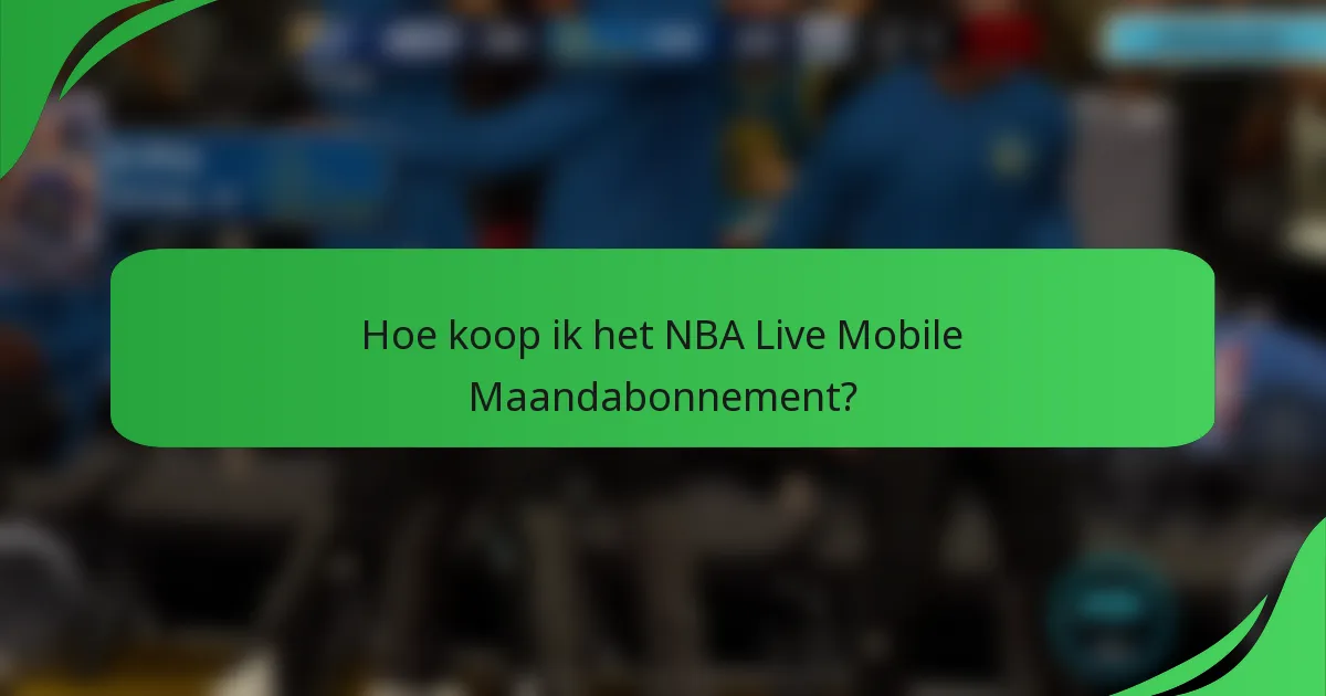 Hoe koop ik het NBA Live Mobile Maandabonnement?