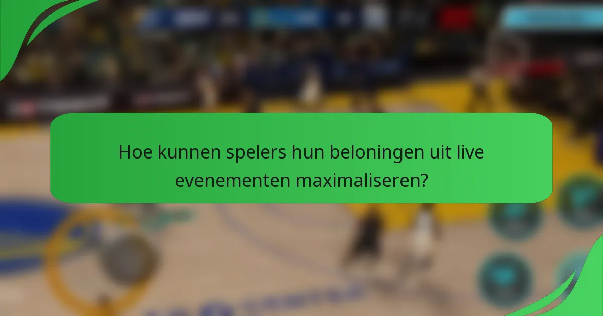 Hoe kunnen spelers hun beloningen uit live evenementen maximaliseren?