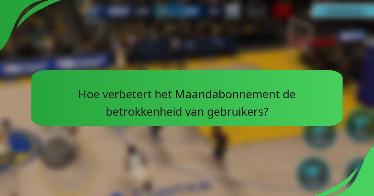 Hoe verbetert het Maandabonnement de betrokkenheid van gebruikers?