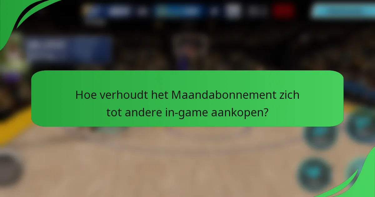 Hoe verhoudt het Maandabonnement zich tot andere in-game aankopen?