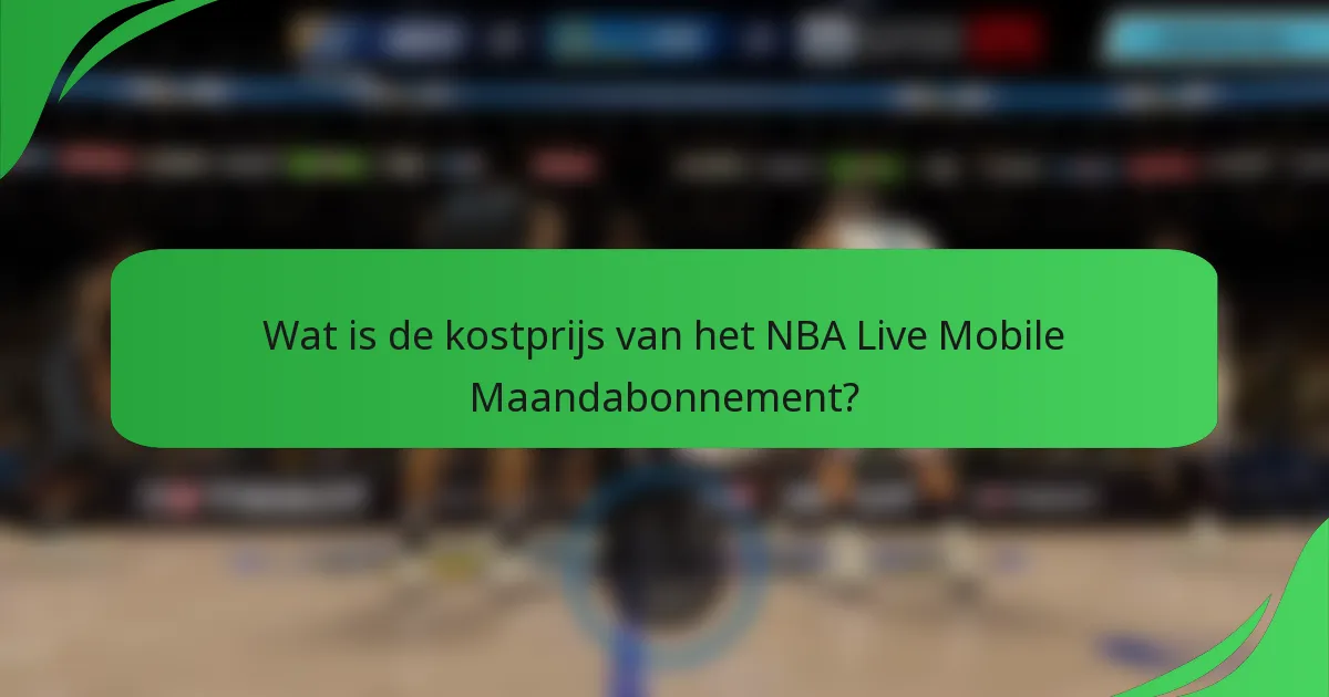Wat is de kostprijs van het NBA Live Mobile Maandabonnement?