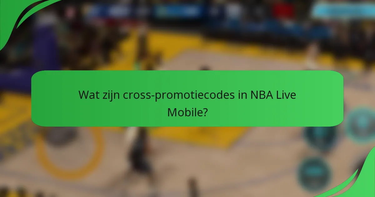 Wat zijn cross-promotiecodes in NBA Live Mobile?