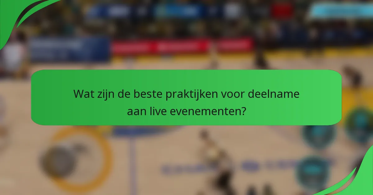 Wat zijn de beste praktijken voor deelname aan live evenementen?