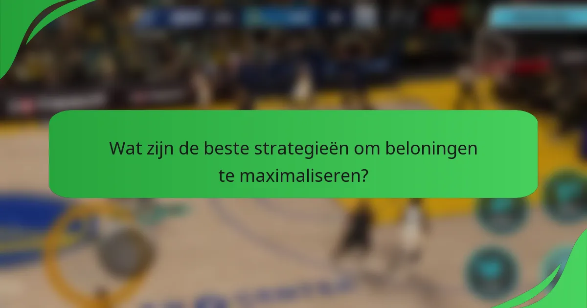 Wat zijn de beste strategieën om beloningen te maximaliseren?