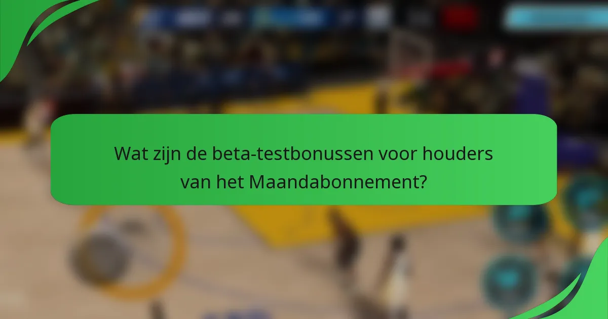 Wat zijn de beta-testbonussen voor houders van het Maandabonnement?
