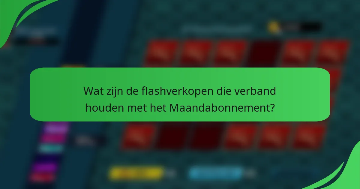 Wat zijn de flashverkopen die verband houden met het Maandabonnement?