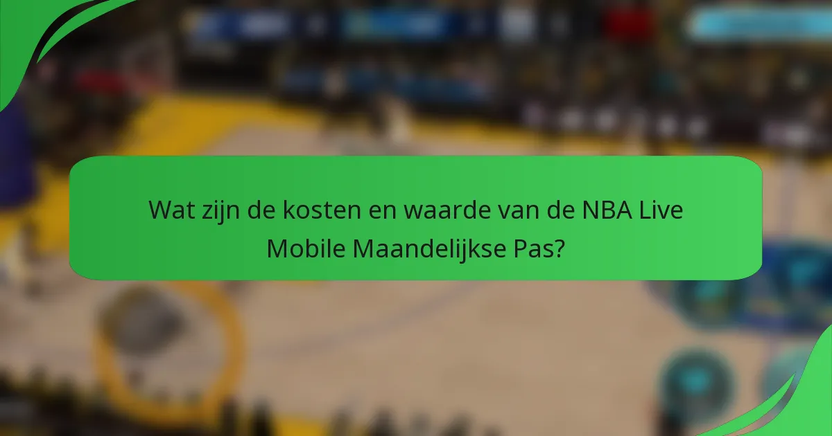 Wat zijn de kosten en waarde van de NBA Live Mobile Maandelijkse Pas?