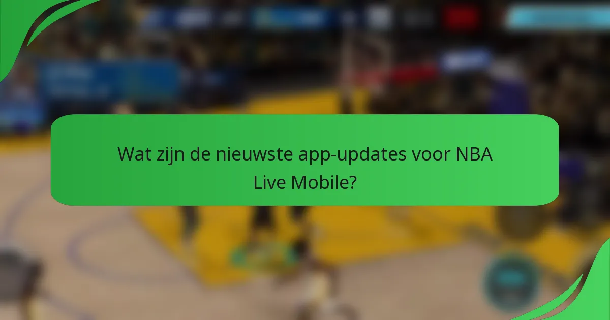 Wat zijn de nieuwste app-updates voor NBA Live Mobile?