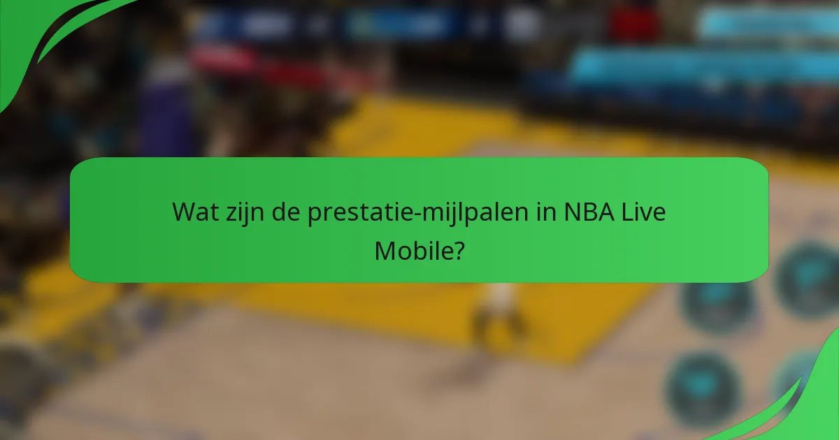 Wat zijn de prestatie-mijlpalen in NBA Live Mobile?
