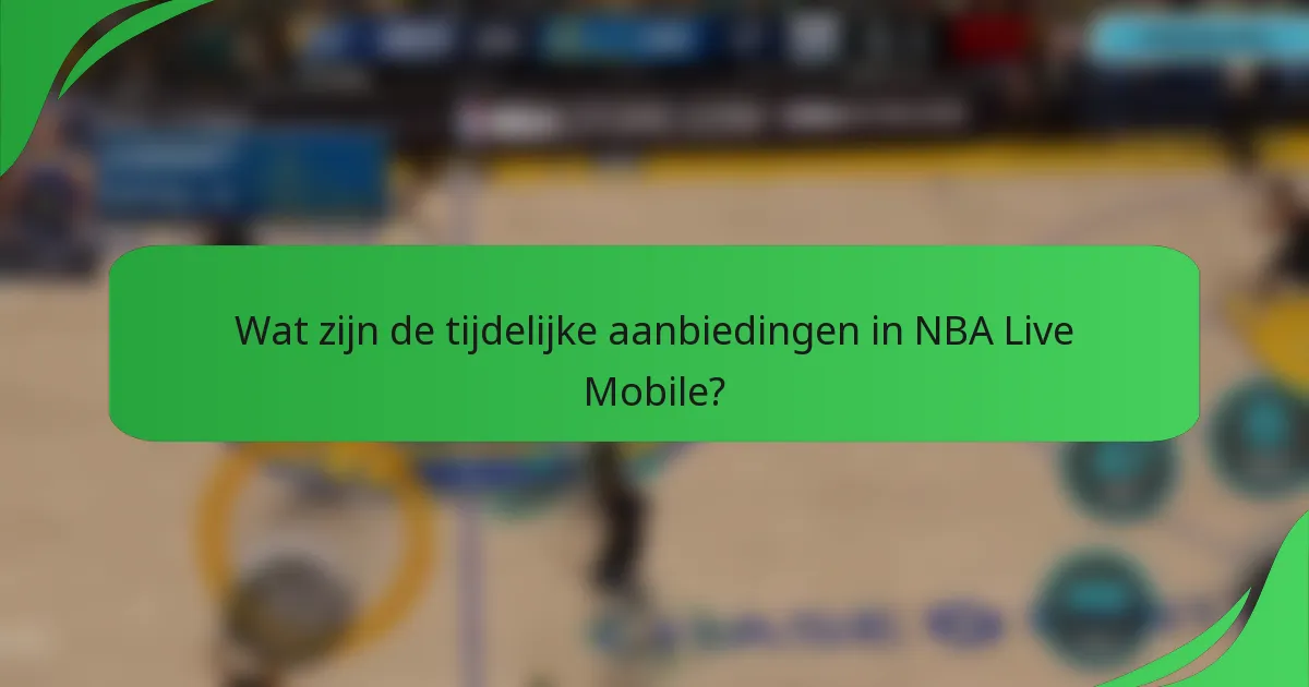 Wat zijn de tijdelijke aanbiedingen in NBA Live Mobile?