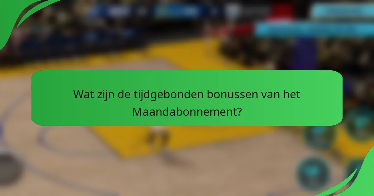 Wat zijn de tijdgebonden bonussen van het Maandabonnement?