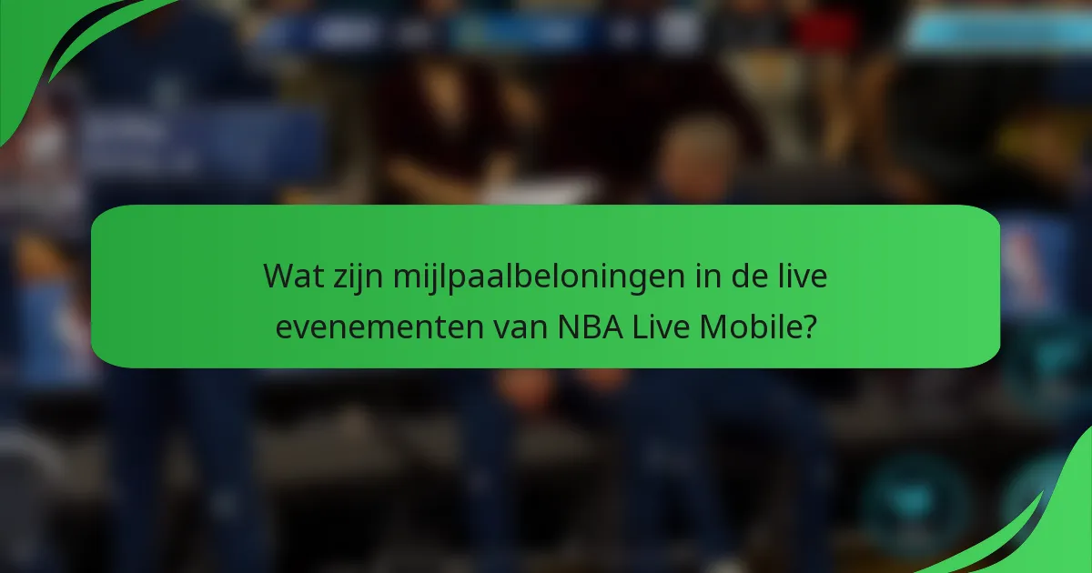 Wat zijn mijlpaalbeloningen in de live evenementen van NBA Live Mobile?