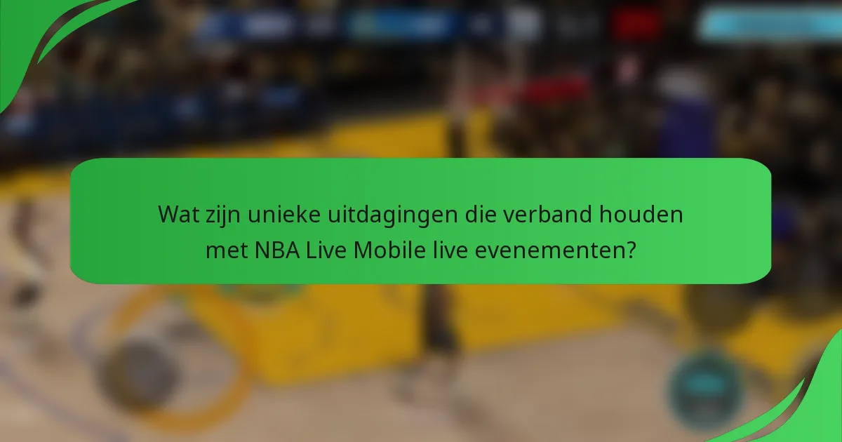 Wat zijn unieke uitdagingen die verband houden met NBA Live Mobile live evenementen?