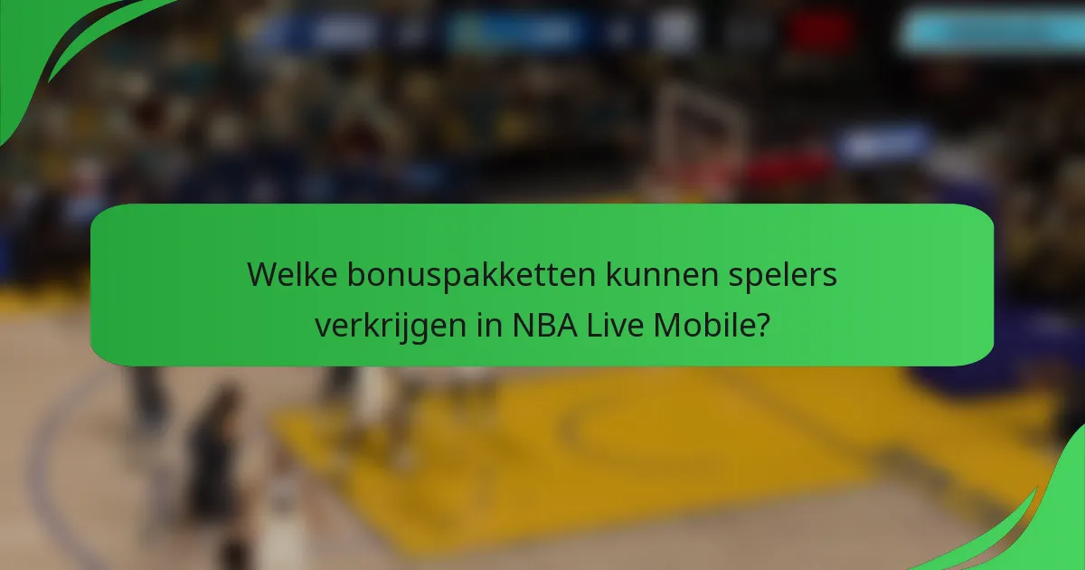Welke bonuspakketten kunnen spelers verkrijgen in NBA Live Mobile?