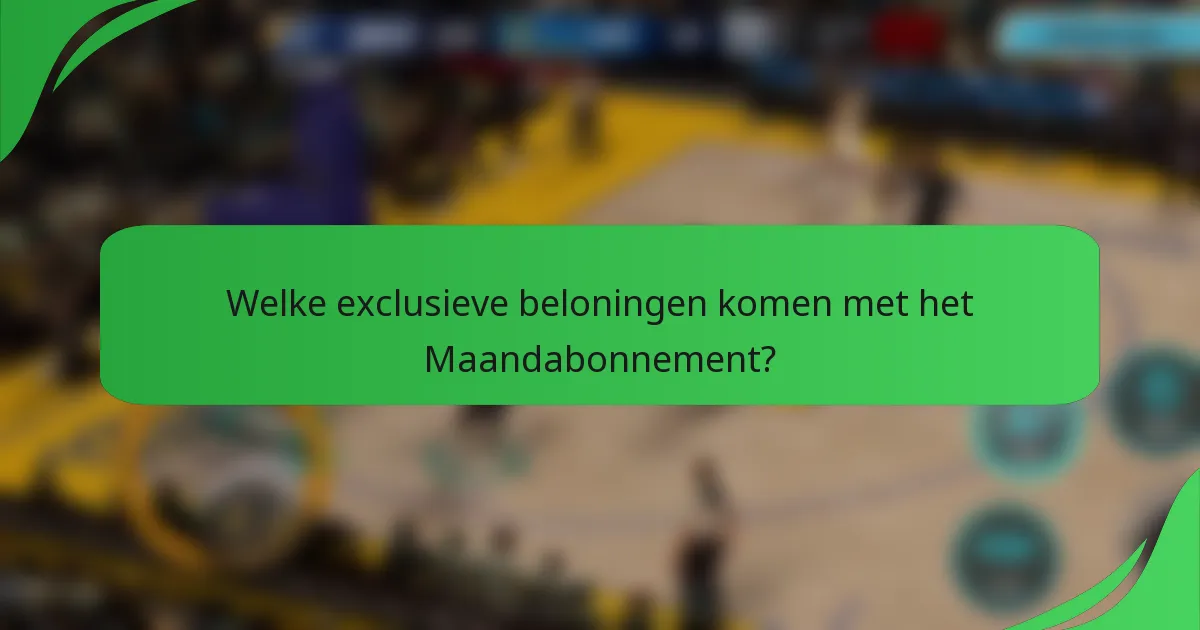 Welke exclusieve beloningen komen met het Maandabonnement?