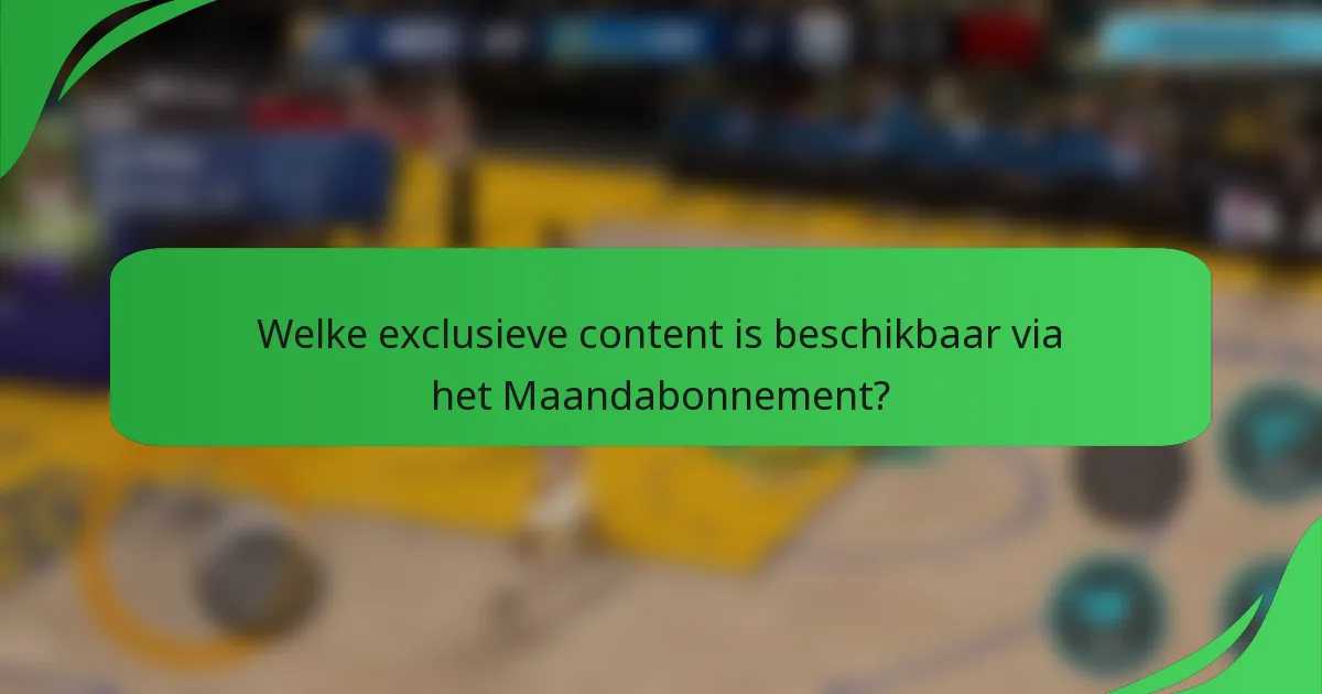 Welke exclusieve content is beschikbaar via het Maandabonnement?