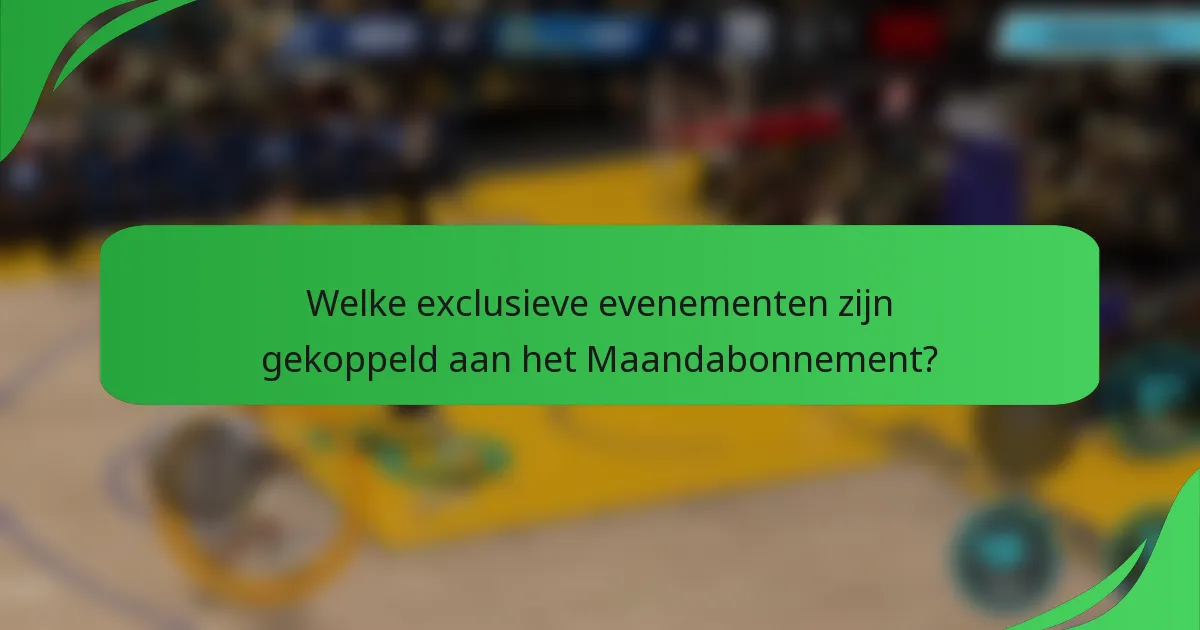 Welke exclusieve evenementen zijn gekoppeld aan het Maandabonnement?