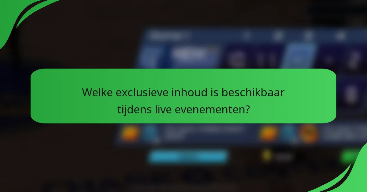 Welke exclusieve inhoud is beschikbaar tijdens live evenementen?