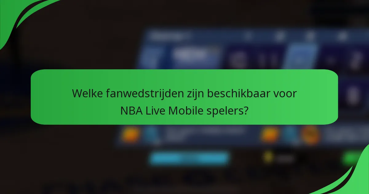 Welke fanwedstrijden zijn beschikbaar voor NBA Live Mobile spelers?