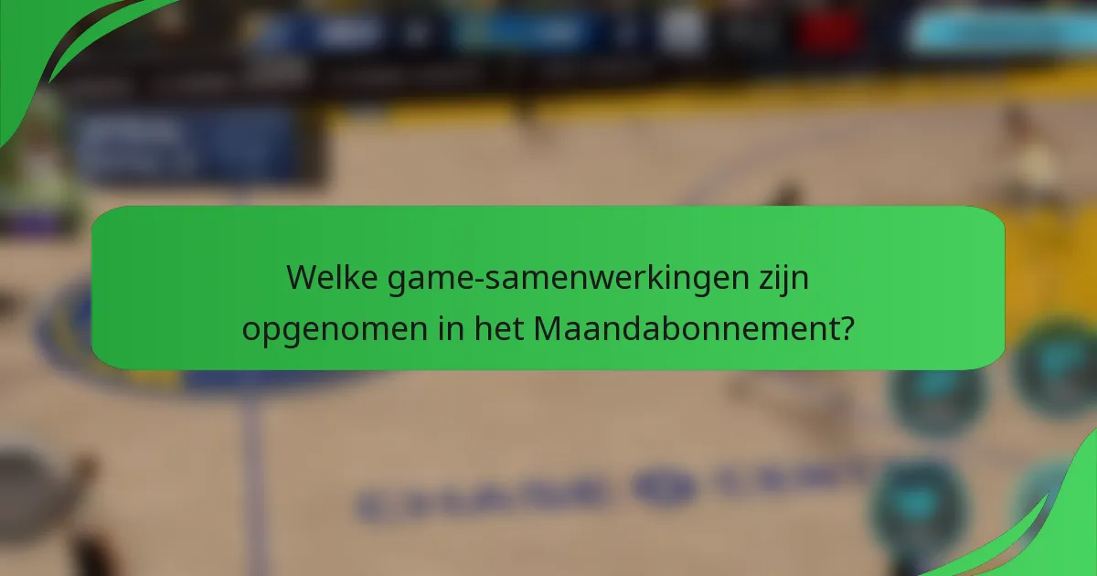 Welke game-samenwerkingen zijn opgenomen in het Maandabonnement?