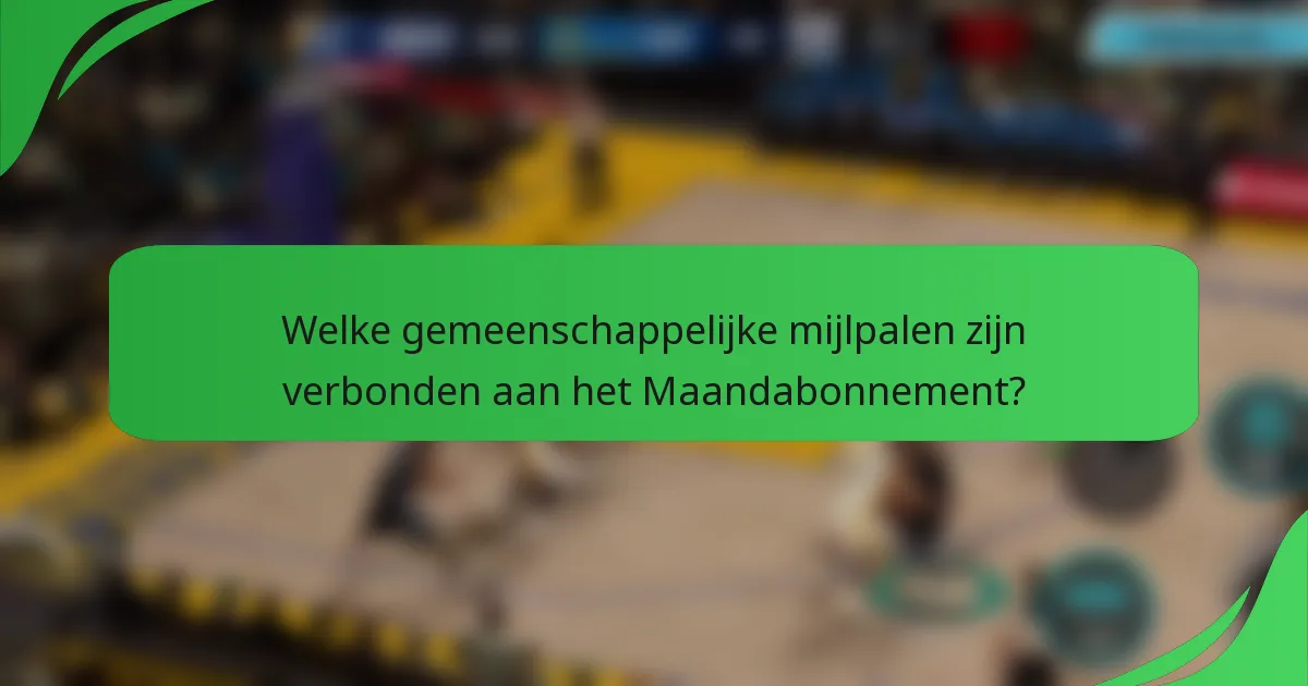 Welke gemeenschappelijke mijlpalen zijn verbonden aan het Maandabonnement?
