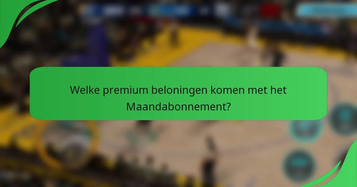 Welke premium beloningen komen met het Maandabonnement?