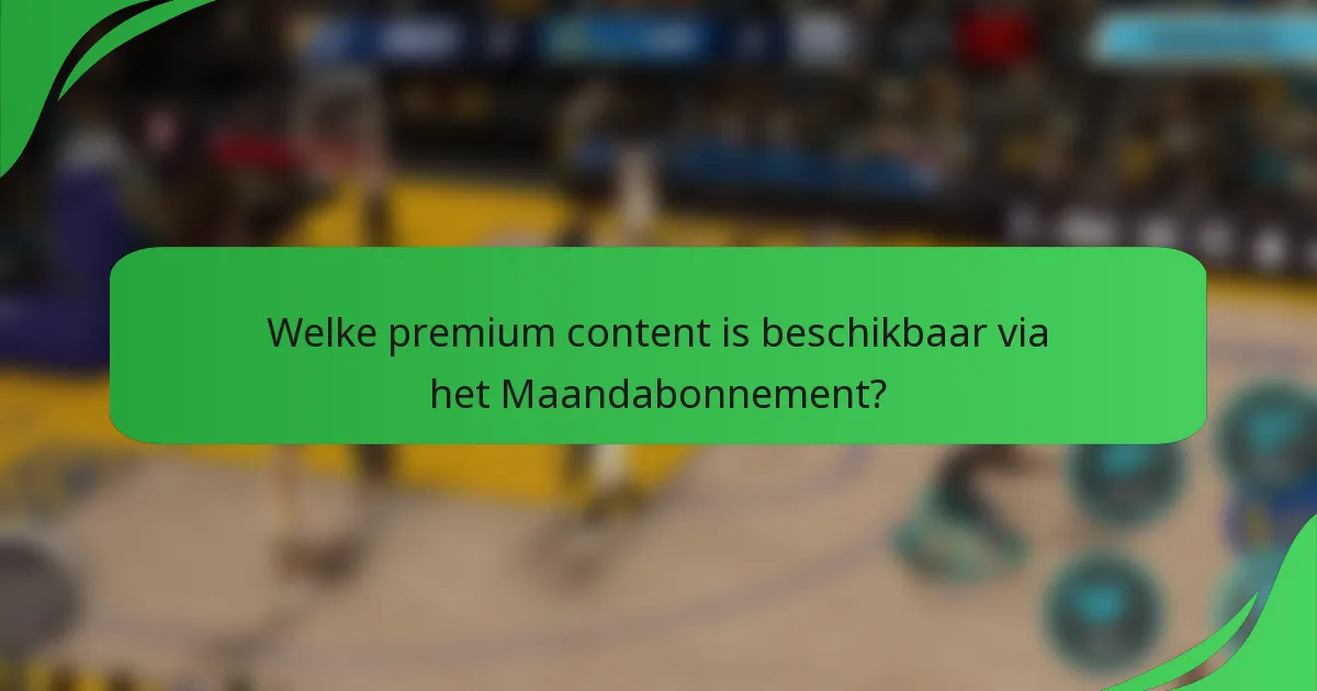 Welke premium content is beschikbaar via het Maandabonnement?