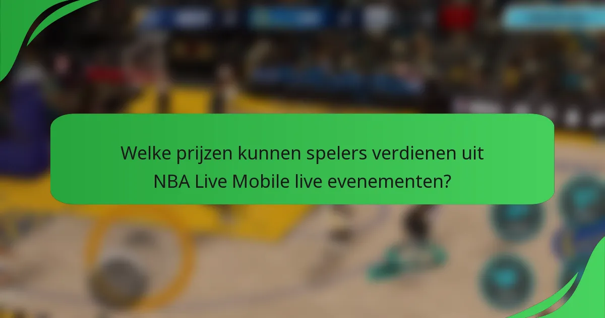 Welke prijzen kunnen spelers verdienen uit NBA Live Mobile live evenementen?