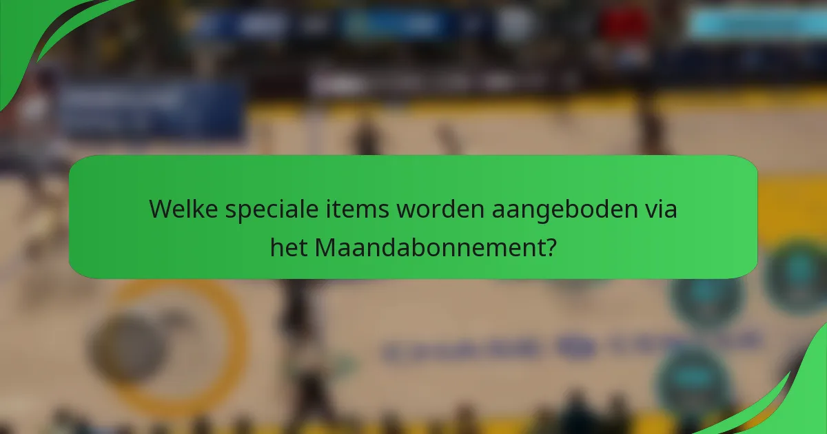Welke speciale items worden aangeboden via het Maandabonnement?