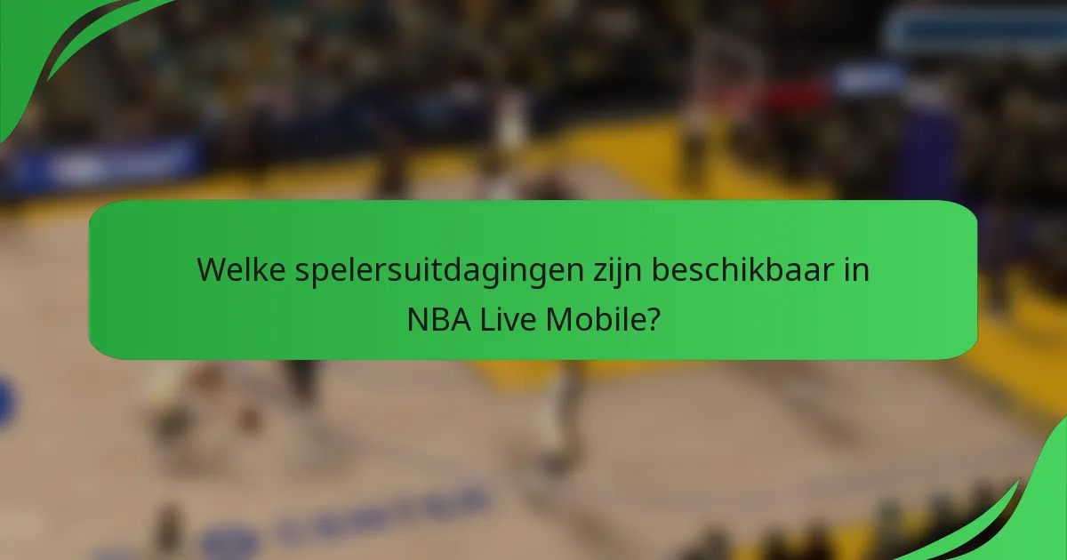 Welke spelersuitdagingen zijn beschikbaar in NBA Live Mobile?