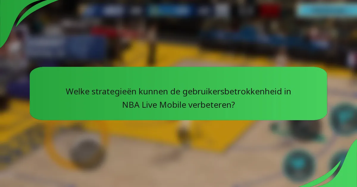 Welke strategieën kunnen de gebruikersbetrokkenheid in NBA Live Mobile verbeteren?