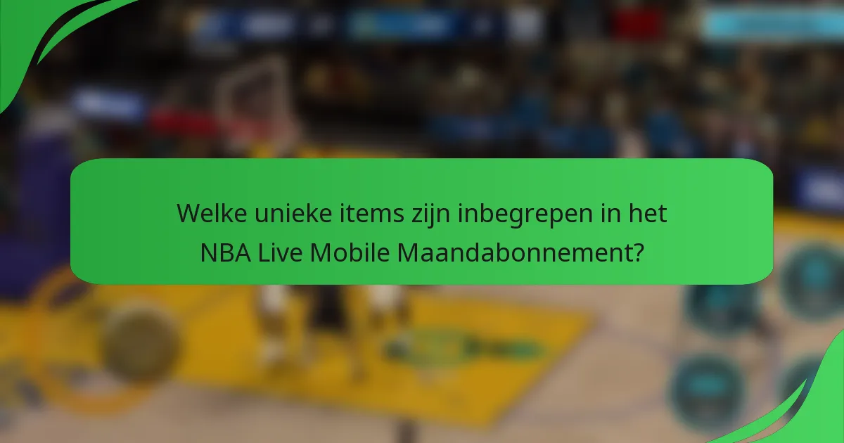 Welke unieke items zijn inbegrepen in het NBA Live Mobile Maandabonnement?